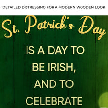 Load image into Gallery viewer, St. Patrick's Day Is A Day To Be Irish Sign