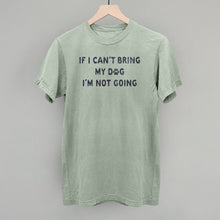 Load image into Gallery viewer, If I Can't Bring My Dog I'm Not Going