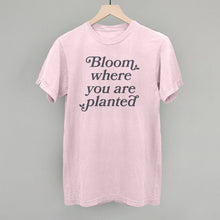 Load image into Gallery viewer, Bloom Where You Are Planted