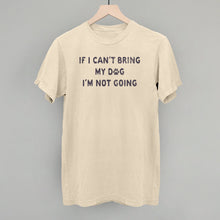 Load image into Gallery viewer, If I Can't Bring My Dog I'm Not Going