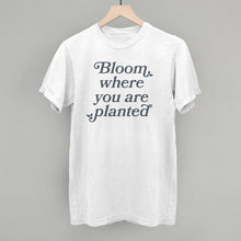 Load image into Gallery viewer, Bloom Where You Are Planted