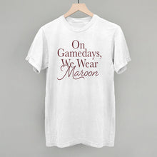 Load image into Gallery viewer, On Gamedays, We Wear Maroon (Maroon)