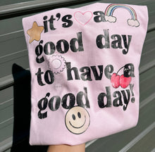 Load image into Gallery viewer, Its a good day to have a good day tee or sweatshirt