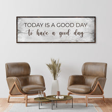 Load image into Gallery viewer, Today Is A Good Day To Have A Good Day Sign