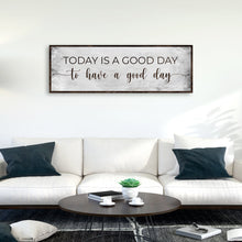 Load image into Gallery viewer, Today Is A Good Day To Have A Good Day Sign