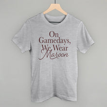 Load image into Gallery viewer, On Gamedays, We Wear Maroon (Maroon)