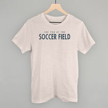 Load image into Gallery viewer, See You At The Soccer Field