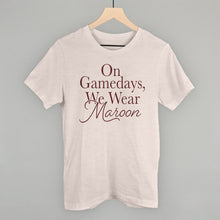 Load image into Gallery viewer, On Gamedays, We Wear Maroon (Maroon)