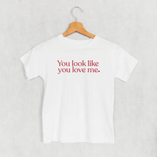 Load image into Gallery viewer, You Look Like You Love Me (Kids)