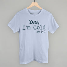 Load image into Gallery viewer, Yes I'm Cold