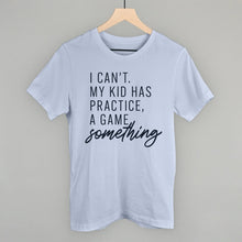 Load image into Gallery viewer, I Can't My Kid Has Something