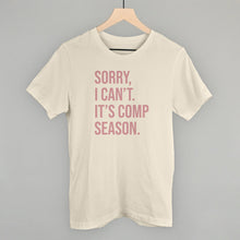 Load image into Gallery viewer, Sorry, I Can't. It's Comp Season.