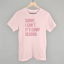 Load image into Gallery viewer, Sorry, I Can't. It's Comp Season.
