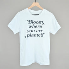 Load image into Gallery viewer, Bloom Where You Are Planted