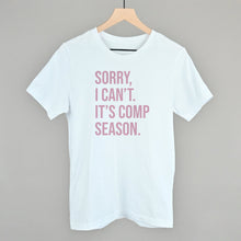 Load image into Gallery viewer, Sorry, I Can't. It's Comp Season.