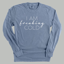 Load image into Gallery viewer, I Am Freaking Cold