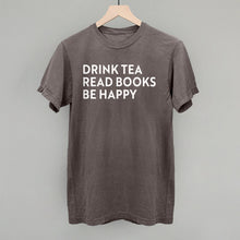 Load image into Gallery viewer, Drink Tea Read Books Be Happy