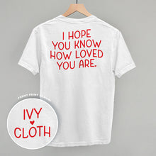 Load image into Gallery viewer, I Hope You Know How Loved You Are Back Print
