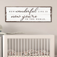 Load image into Gallery viewer, How Wonderful Life Is Now You're In The World Sign IV