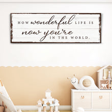 Load image into Gallery viewer, How Wonderful Life Is Now You're In The World Sign IV