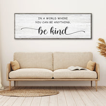 Load image into Gallery viewer, In A World Where You Can Be Anything, Be Kind Sign