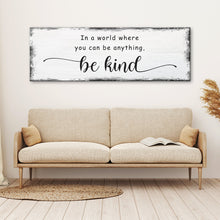 Load image into Gallery viewer, In A World Where You Can Be Anything, Be Kind Sign