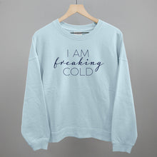 Load image into Gallery viewer, I Am Freaking Cold