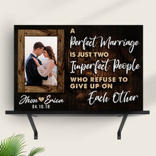 Load image into Gallery viewer, A Perfect Marriage Is Two Imperfect People Who Refuse To Give Up On Each Other Sign