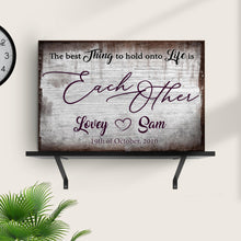 Load image into Gallery viewer, The Best Thing To Hold Onto Life Is Each Other Sign II