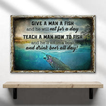 Load image into Gallery viewer, Teach A Man How To Fish And He'll Sit In A Boat And Drink Beer All Day Sign