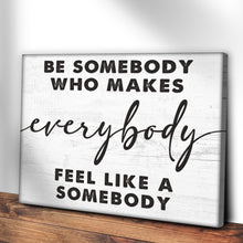 Load image into Gallery viewer, Be Somebody Who Makes Everybody Feel Like A Somebody Sign