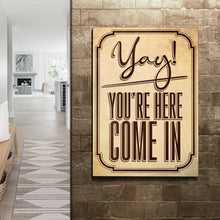 Load image into Gallery viewer, Yay! You're Here Come In Entryway Sign