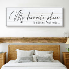 Load image into Gallery viewer, My Favorite Place To Be Is Right Next To You Sign