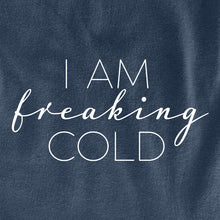 Load image into Gallery viewer, I Am Freaking Cold